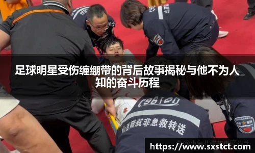 足球明星受伤缠绷带的背后故事揭秘与他不为人知的奋斗历程